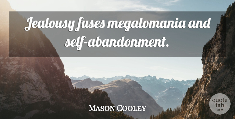 Mason Cooley Quote About Jealousy, Self, Abandonment: Jealousy Fuses Megalomania And Self...