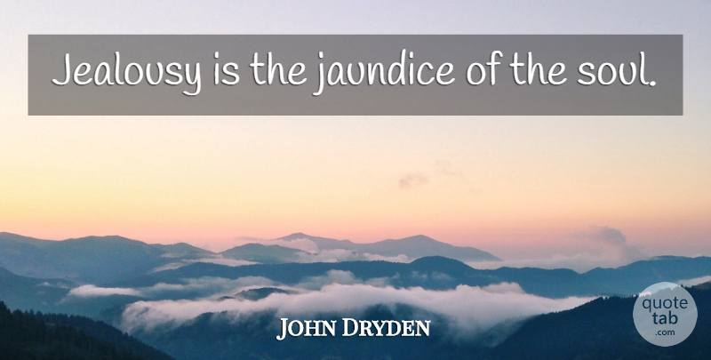 John Dryden Quote About Jealousy, Soul, Jaundice: Jealousy Is The Jaundice Of...
