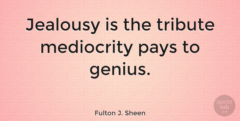 Fulton J. Sheen Quote About Jealousy, Envy, Catholic: Jealousy Is The Tribute Mediocrity...