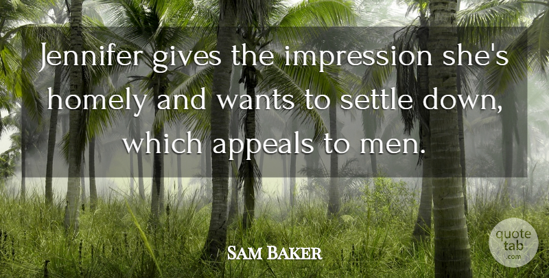Sam Baker Quote About Appeals, Gives, Homely, Impression, Jennifer: Jennifer Gives The Impression Shes...