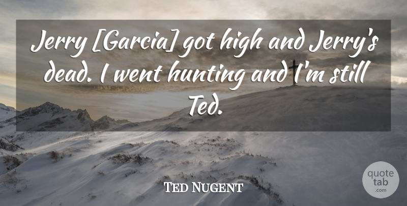 Ted Nugent Quote About Hunting, Jerry, Stills: Jerry Garcia Got High And...