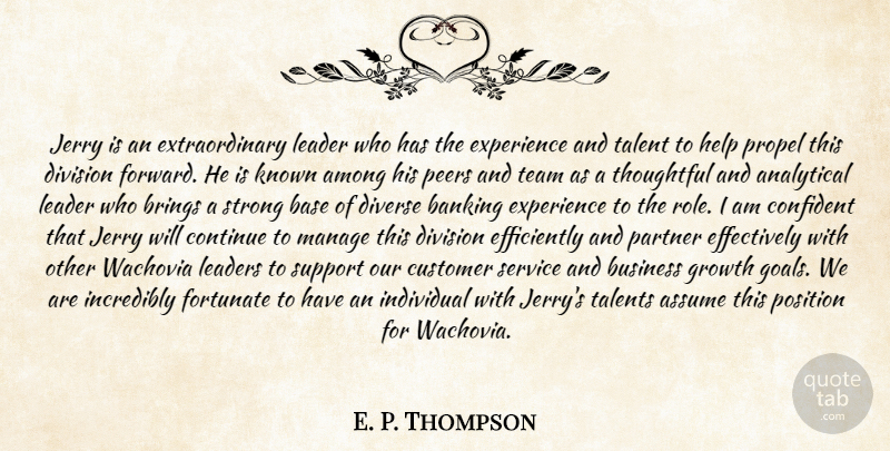 E. P. Thompson Quote About Among, Analytical, Assume, Banking, Base: Jerry Is An Extraordinary Leader...