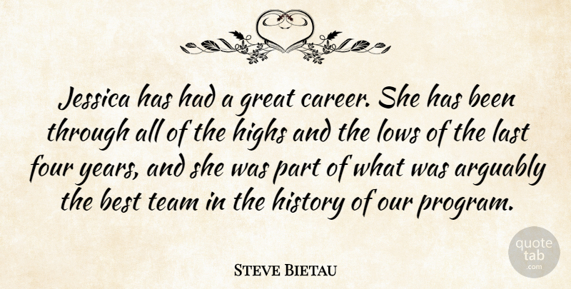 Steve Bietau Quote About Arguably, Best, Four, Great, Highs: Jessica Has Had A Great...