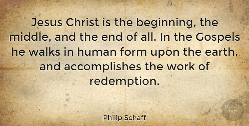 Philip Schaff Quote About Jesus, Redemption, Earth: Jesus Christ Is The Beginning...