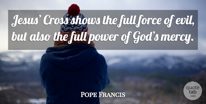 Pope Francis Quote About Jesus, Evil, Mercy: Jesus Cross Shows The Full...