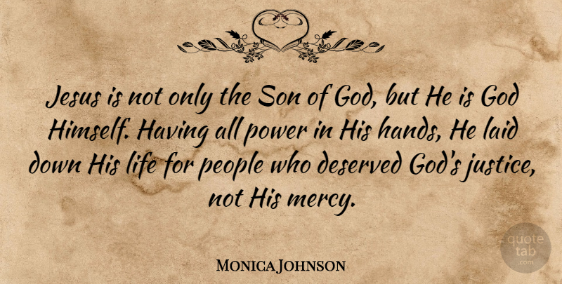 Monica Johnson Quote About Deserved, God, Jesus, Laid, Life: Jesus Is Not Only The...