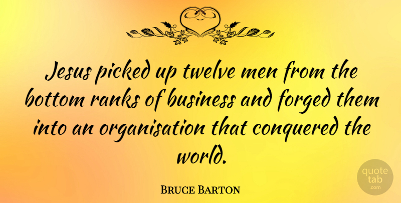 Bruce Barton Quote About Jesus, Business, Men: Jesus Picked Up Twelve Men...