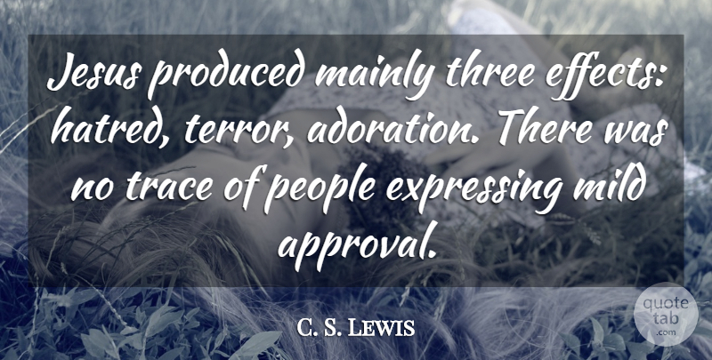 C. S. Lewis Quote About Jesus, People, Hatred: Jesus Produced Mainly Three Effects...