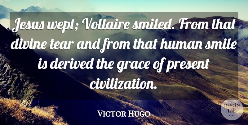 Victor Hugo Quote About Smile, Jesus, Civilization: Jesus Wept Voltaire Smiled From...