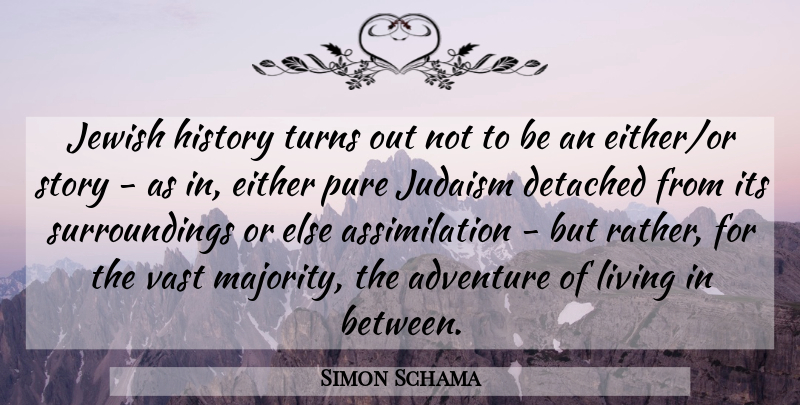Simon Schama Quote About Detached, Either, History, Jewish, Judaism: Jewish History Turns Out Not...