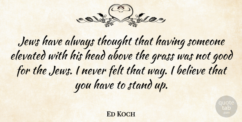 Ed Koch Quote About Believe, Way, Grass: Jews Have Always Thought That...