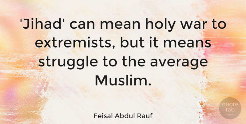 Feisal Abdul Rauf Quote About War, Struggle, Mean: Jihad Can Mean Holy War...