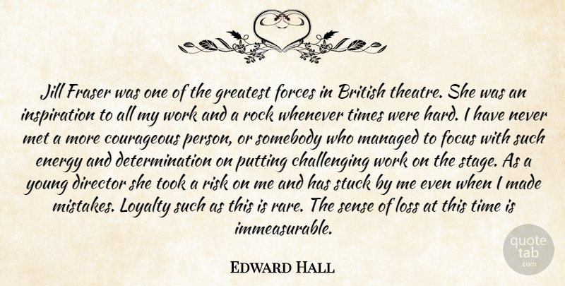 Edward Hall Quote About British, Courageous, Determination, Director, Energy: Jill Fraser Was One Of...