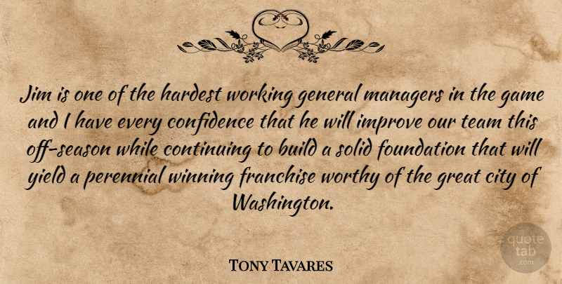 Tony Tavares Quote About Build, City, Confidence, Continuing, Foundation: Jim Is One Of The...