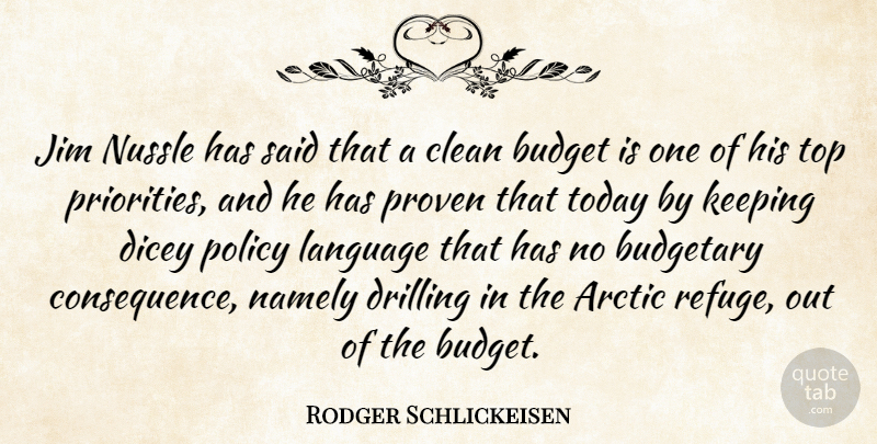 Rodger Schlickeisen Quote About Arctic, Budget, Budgetary, Clean, Drilling: Jim Nussle Has Said That...