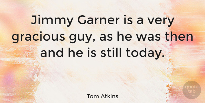 Tom Atkins Quote About Garner, Jimmy: Jimmy Garner Is A Very...