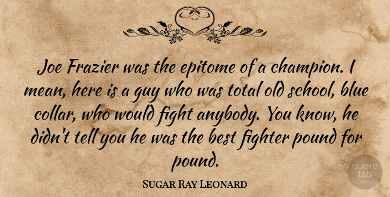 Sugar Ray Leonard Quote About Best, Blue, Epitome, Fight, Fighter: Joe Frazier Was The Epitome...