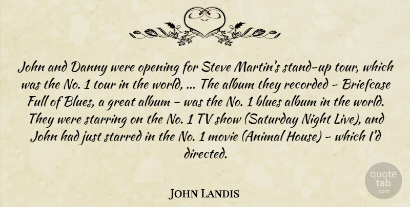 John Landis Quote About Album, Blues, Briefcase, Danny, Full: John And Danny Were Opening...