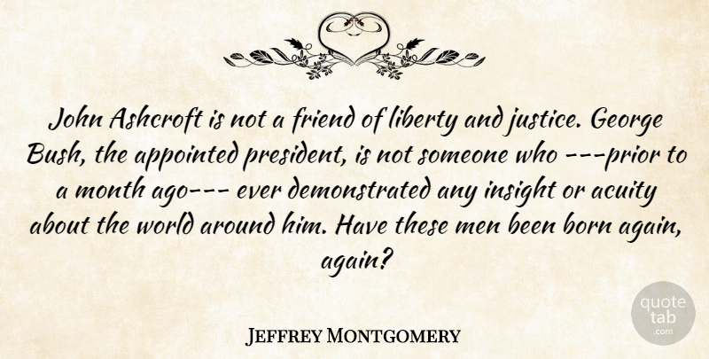 Jeffrey Montgomery Quote About Appointed, Born, Friend, George, Insight: John Ashcroft Is Not A...