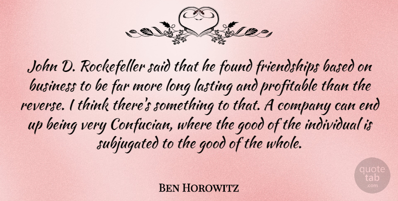 Ben Horowitz Quote About Based, Business, Far, Found, Good: John D Rockefeller Said That...
