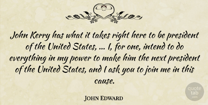 John Edward Quote About Ask, Intend, John, Join, Kerry: John Kerry Has What It...