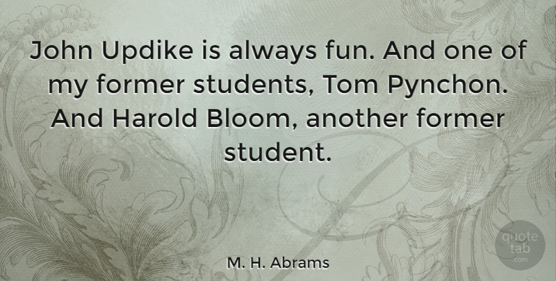 M. H. Abrams Quote About Fun, Students, Former: John Updike Is Always Fun...