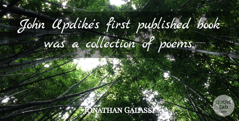 Jonathan Galassi Quote About Published: John Updikes First Published Book...