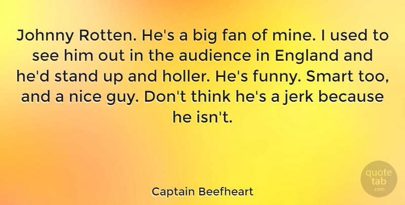 Captain Beefheart Quote About American Artist, Audience, England, Fan, Jerk: Johnny Rotten Hes A Big...