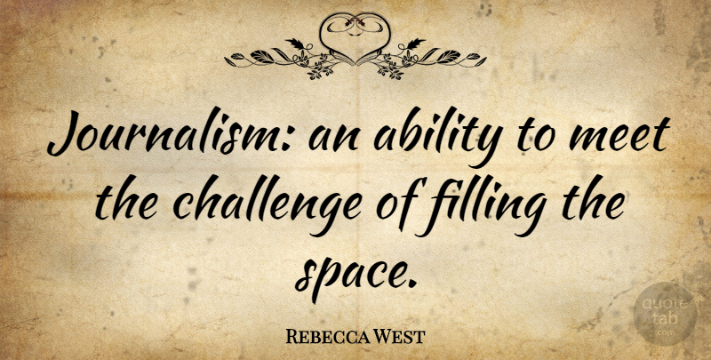 Rebecca West Quote About Space, Challenges, Journalism: Journalism An Ability To Meet...