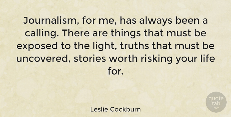 Leslie Cockburn Quote About Exposed, Life, Risking, Stories, Truths: Journalism For Me Has Always...