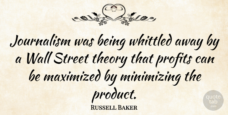 Russell Baker Quote About Wall, Journalism, Profit: Journalism Was Being Whittled Away...