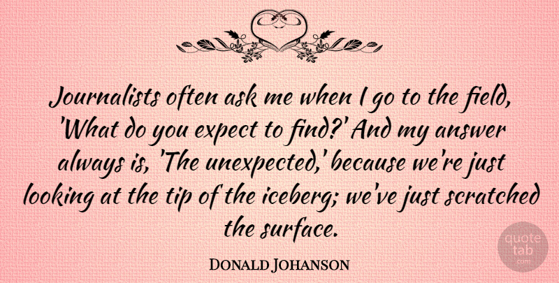 Donald Johanson Quote About Answer, Scratched, Tip: Journalists Often Ask Me When...