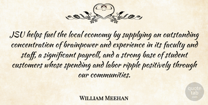 William Meehan Quote About Base, Concentration, Customers, Economy, Experience: Jsu Helps Fuel The Local...