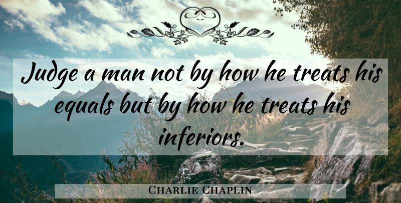 Charlie Chaplin Quote About Men, Judging, Treats: Judge A Man Not By...