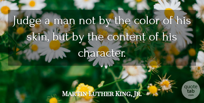 Martin Luther King, Jr. Quote About Character, Men, Color: Judge A Man Not By...