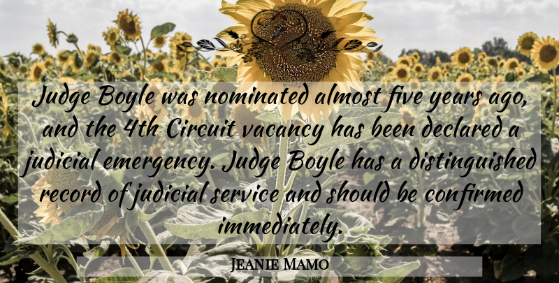 Jeanie Mamo Quote About Almost, Circuit, Confirmed, Five, Judge: Judge Boyle Was Nominated Almost...