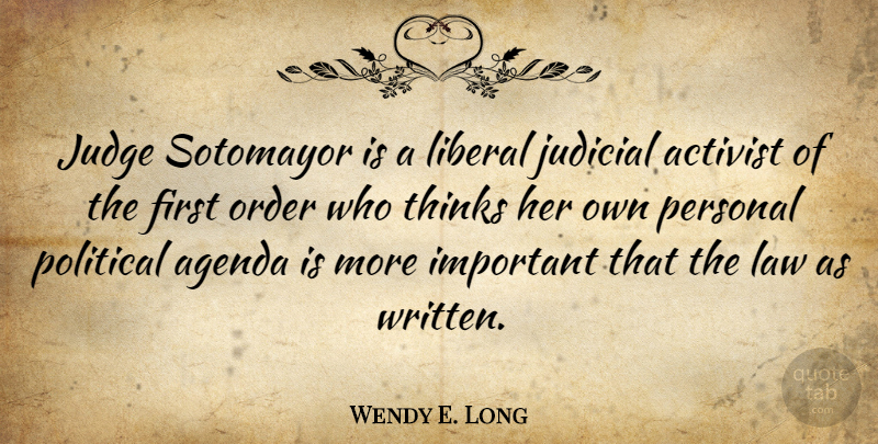 Wendy E. Long Quote About Activist, Agenda, Judicial, Liberal, Order: Judge Sotomayor Is A Liberal...