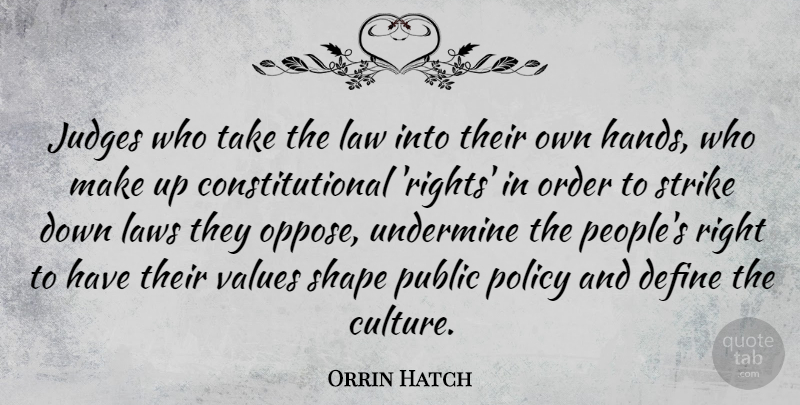 Orrin Hatch Quote About Hands, Order, Law: Judges Who Take The Law...