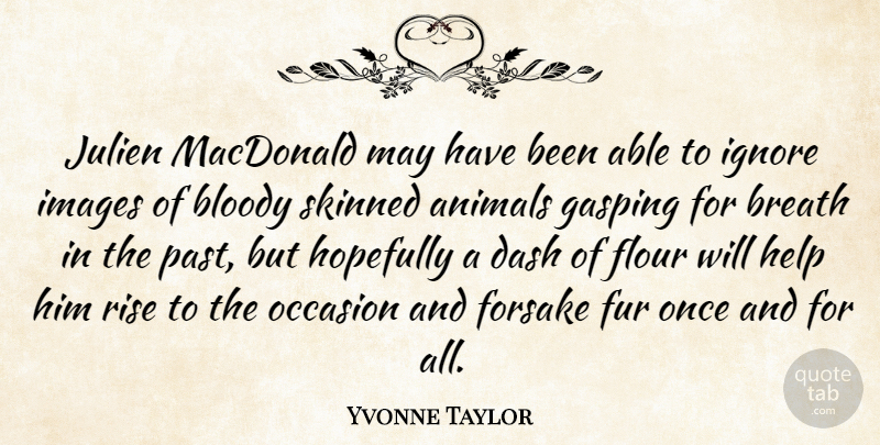 Yvonne Taylor Quote About Animals, Bloody, Breath, Dash, Fur: Julien Macdonald May Have Been...