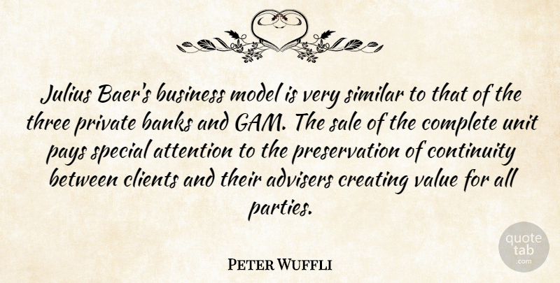 Peter Wuffli Quote About Attention, Banks, Business, Clients, Complete: Julius Baers Business Model Is...