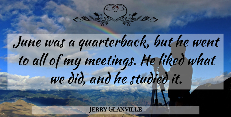 Jerry Glanville Quote About June, Liked, Studied: June Was A Quarterback But...