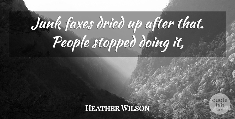 Heather Wilson Quote About Dried, Junk, People, Stopped: Junk Faxes Dried Up After...
