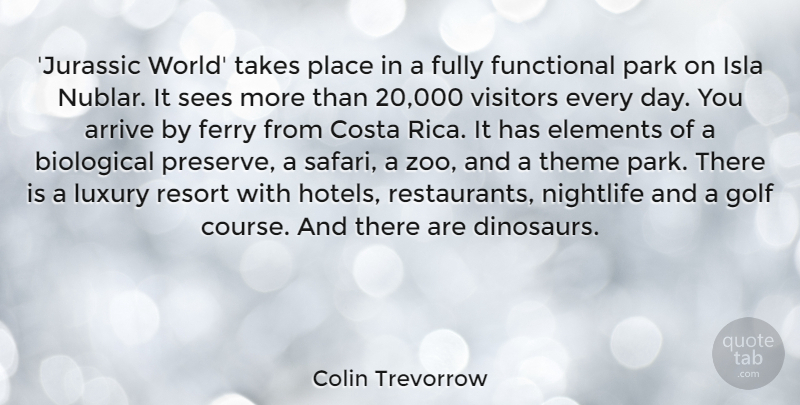 Colin Trevorrow Quote About Arrive, Biological, Elements, Fully, Functional: Jurassic World Takes Place In...