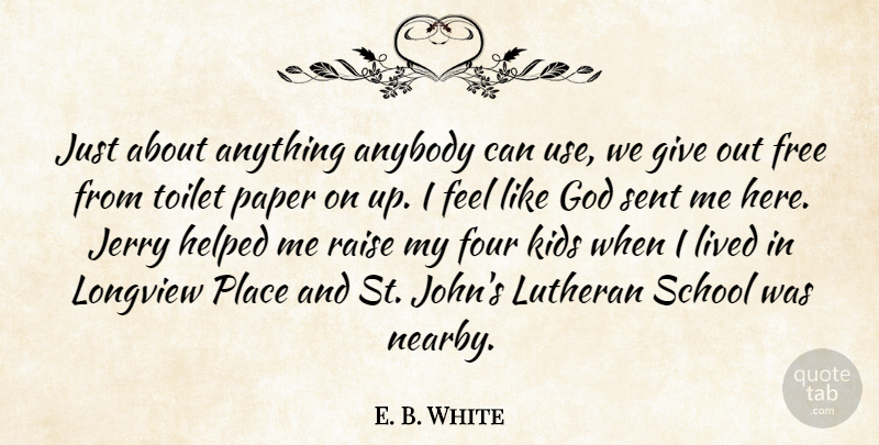 E. B. White Quote About Anybody, Four, Free, God, Helped: Just About Anything Anybody Can...