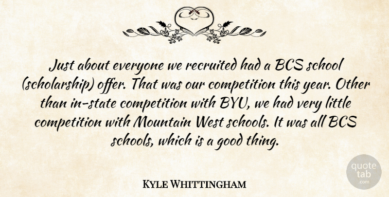 Kyle Whittingham Quote About Competition, Good, Mountain, School, West: Just About Everyone We Recruited...