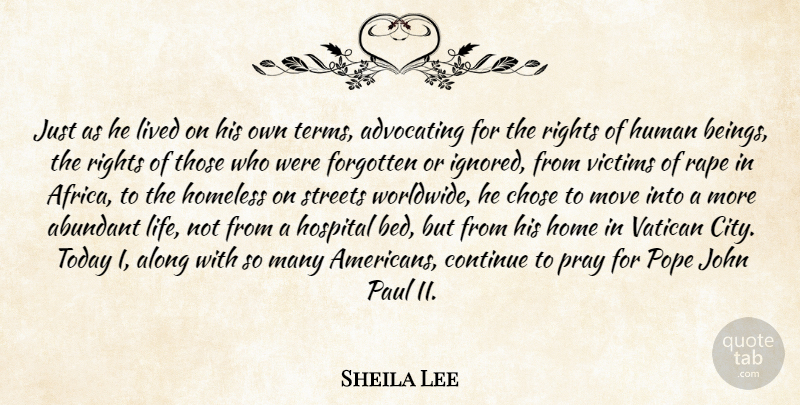 Sheila Lee Quote About Abundant, Advocating, Along, Chose, Continue: Just As He Lived On...