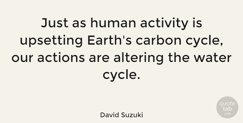 David Suzuki Quote About Carbon Cycle, Water, Upset: Just As Human Activity Is...