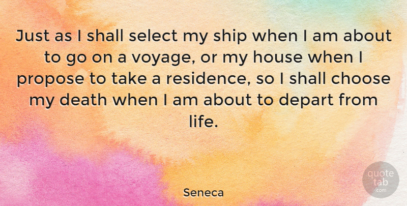 Seneca Quote About Choose, Death, Depart, House, Life: Just As I Shall Select...