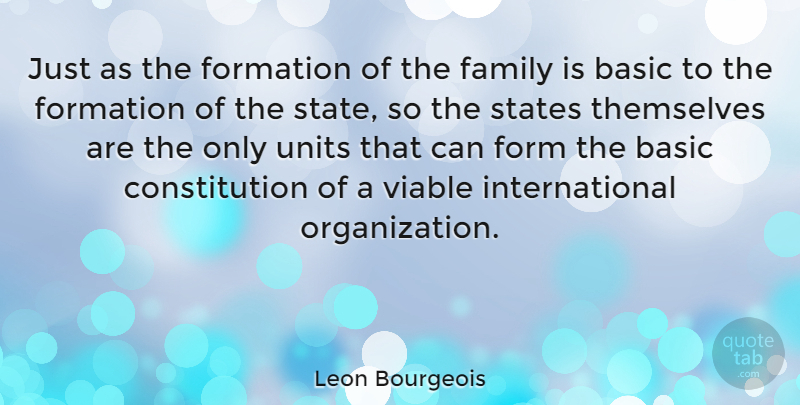 Leon Bourgeois Quote About Organization, Constitution, Form: Just As The Formation Of...