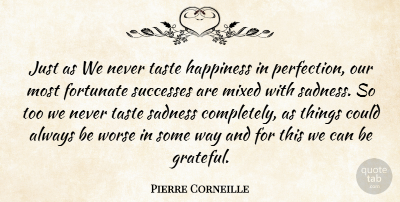 Pierre Corneille Quote About Gratitude, Grateful, Sadness: Just As We Never Taste...